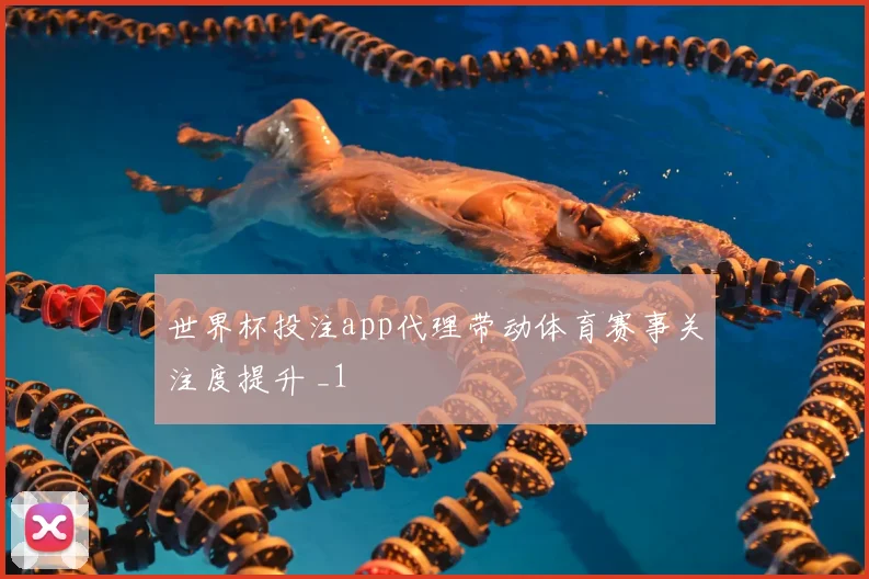 世界杯投注app代理带动体育赛事关注度提升 _1
