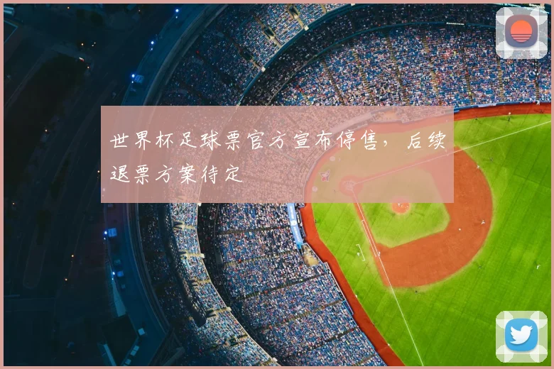 世界杯足球票官方宣布停售，后续退票方案待定