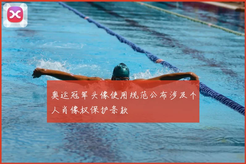 奥运冠军头像使用规范公布涉及个人肖像权保护条款