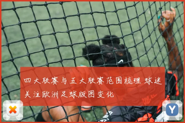 四大联赛与五大联赛范围梳理 球迷关注欧洲足球版图变化